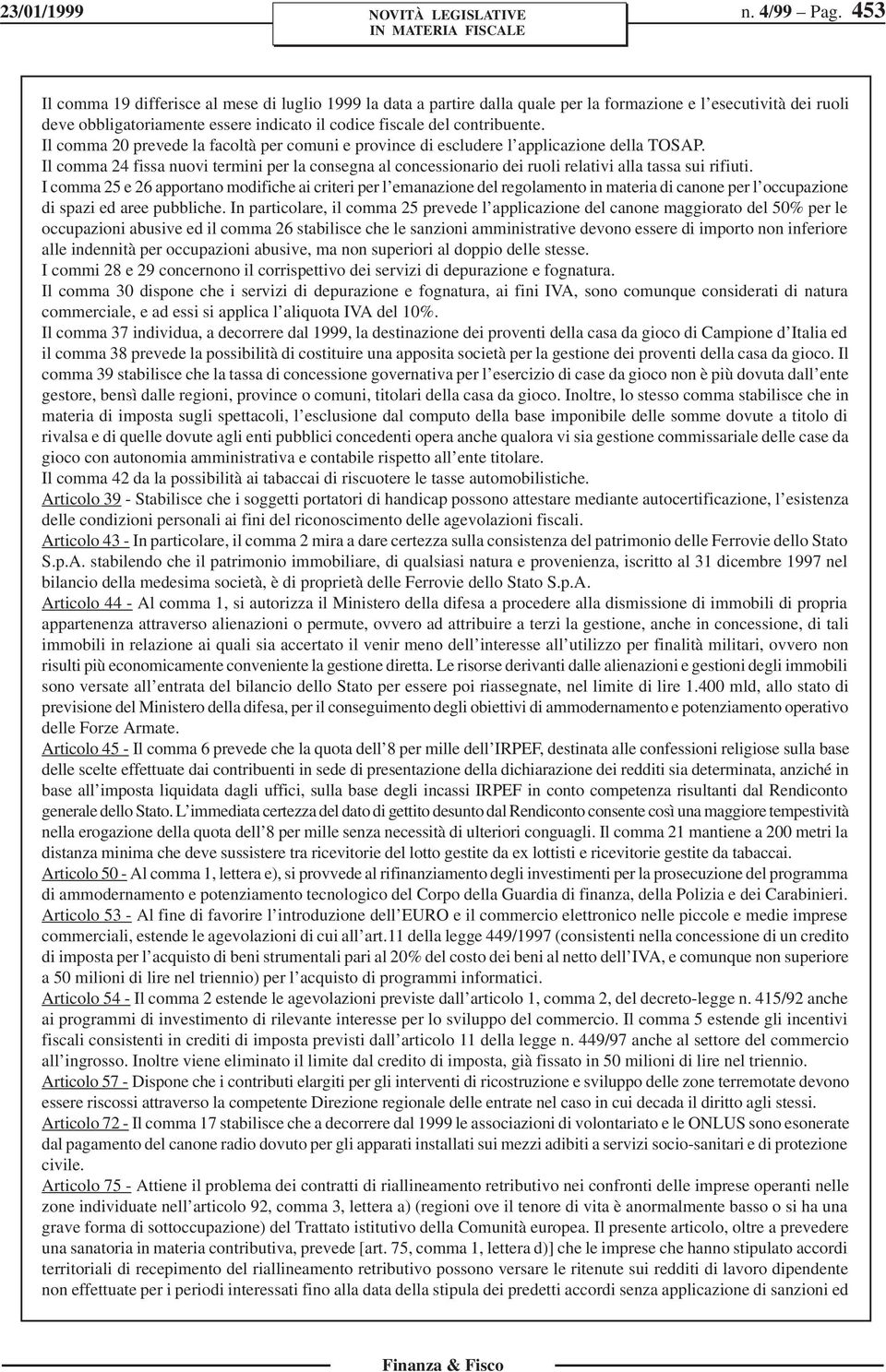 Il comma 20 prevede la facoltà per comuni e province di escludere l applicazione della TOSAP.