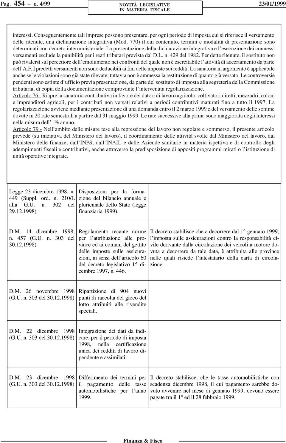 La presentazione della dichiarazione integrativa e l esecuzione dei connessi versamenti esclude la punibilità per i reati tributari prevista dal D.L. n. 429 del 1982.