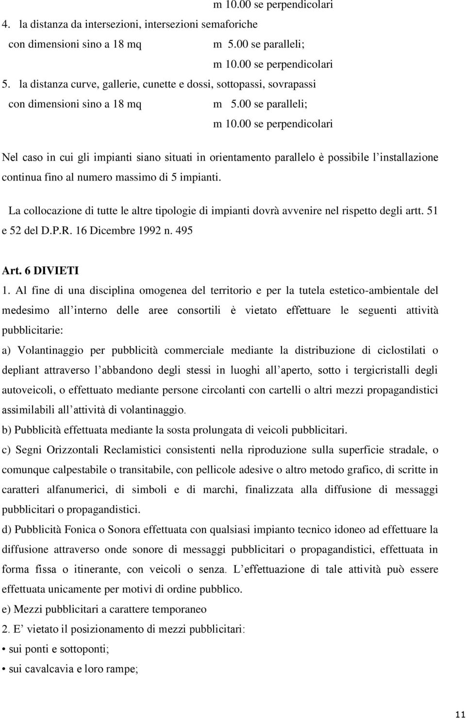 00 se perpendicolari Nel caso in cui gli impianti siano situati in orientamento parallelo è possibile l installazione continua fino al numero massimo di 5 impianti.