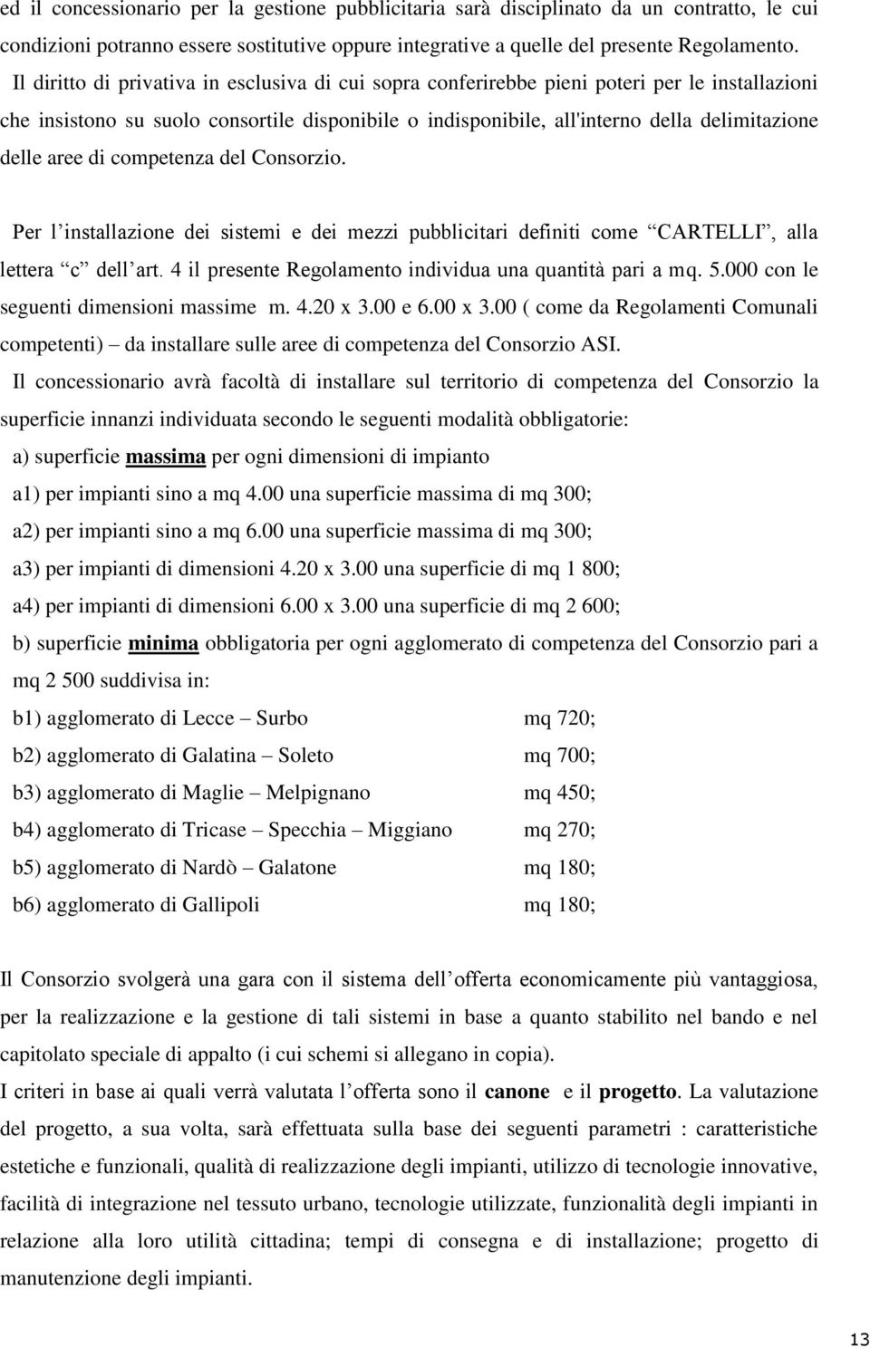 aree di competenza del Consorzio. Per l installazione dei sistemi e dei mezzi pubblicitari definiti come CARTELLI, alla lettera c dell art. 4 il presente Regolamento individua una quantità pari a mq.