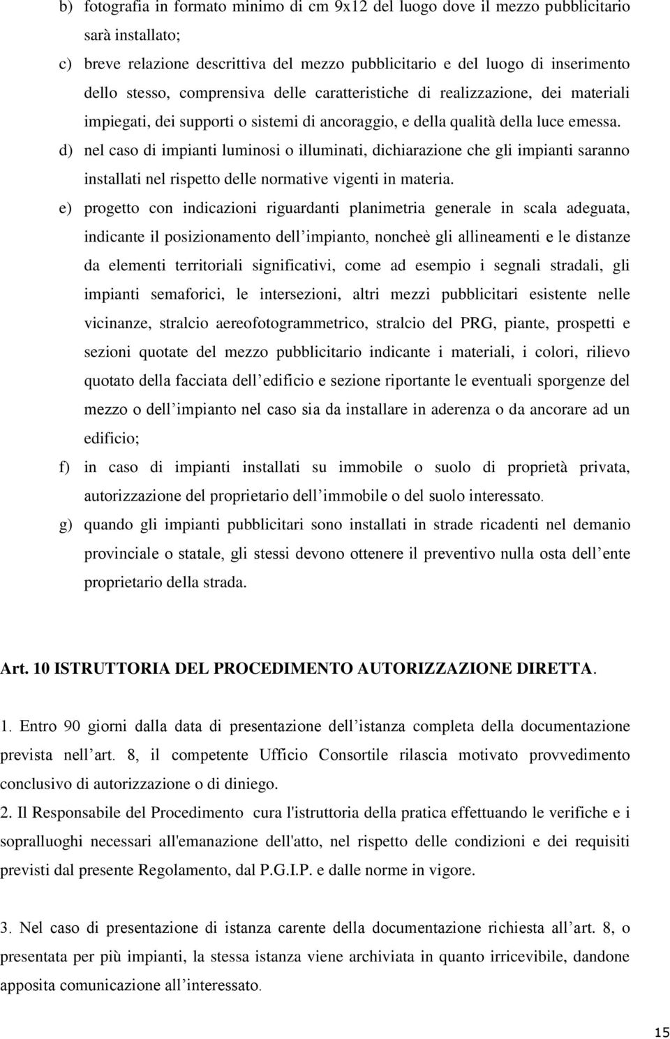 d) nel caso di impianti luminosi o illuminati, dichiarazione che gli impianti saranno installati nel rispetto delle normative vigenti in materia.