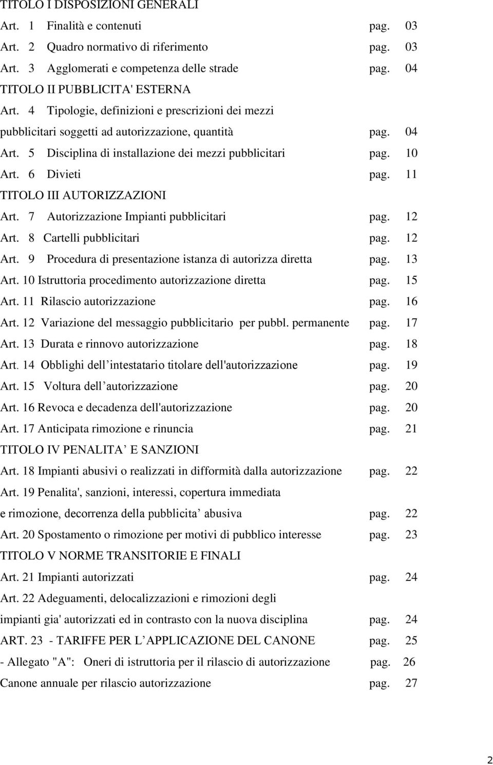 5 Disciplina di installazione dei mezzi pubblicitari pag. 10 Art. 6 Divieti pag. 11 TITOLO III AUTORIZZAZIONI Art. 7 Autorizzazione Impianti pubblicitari pag. 12 Art. 8 Cartelli pubblicitari pag.