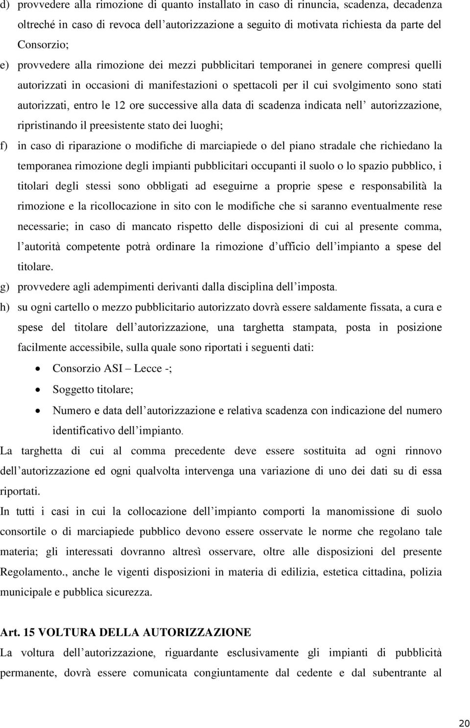 12 ore successive alla data di scadenza indicata nell autorizzazione, ripristinando il preesistente stato dei luoghi; f) in caso di riparazione o modifiche di marciapiede o del piano stradale che