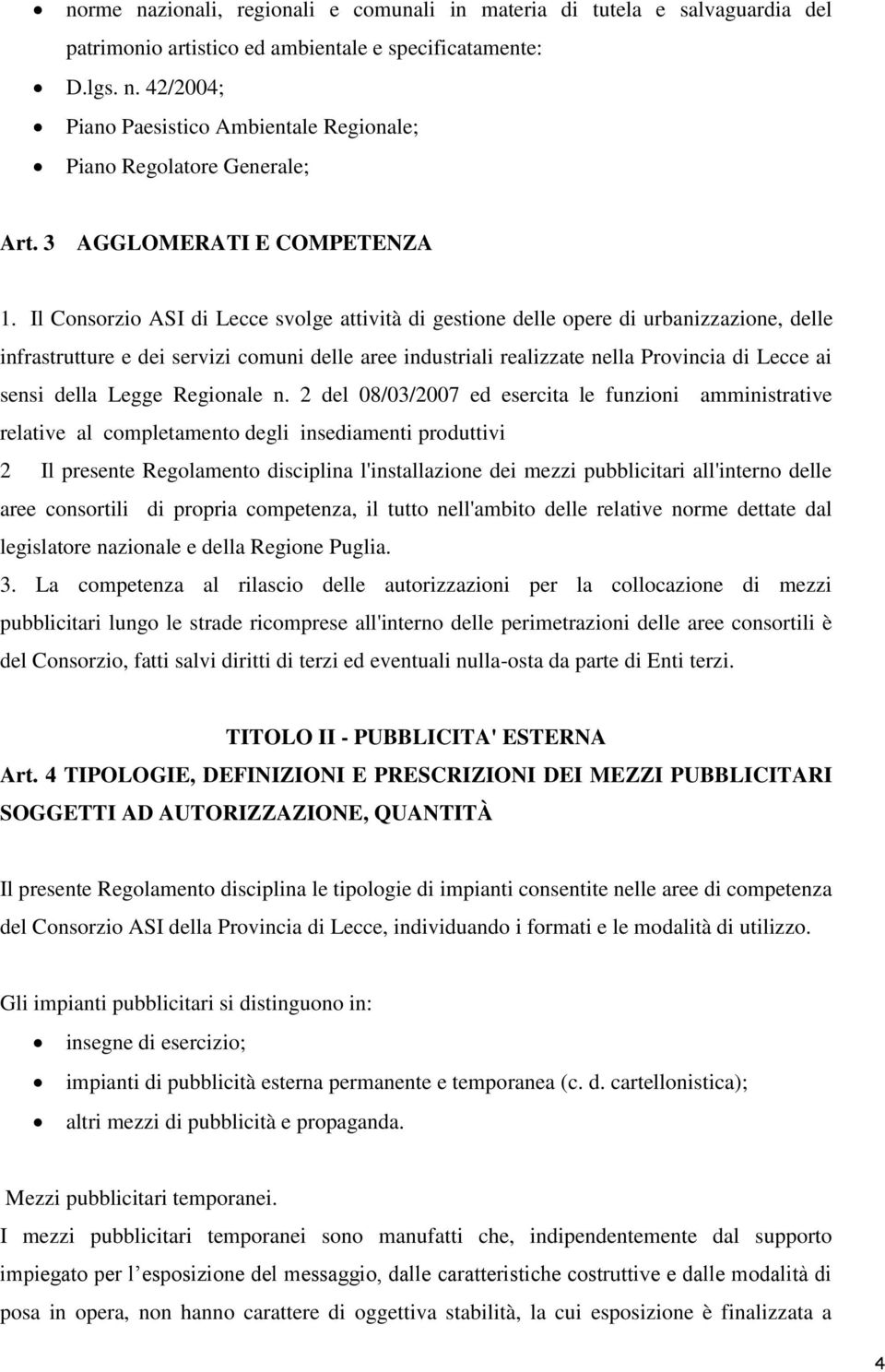 Il Consorzio ASI di Lecce svolge attività di gestione delle opere di urbanizzazione, delle infrastrutture e dei servizi comuni delle aree industriali realizzate nella Provincia di Lecce ai sensi