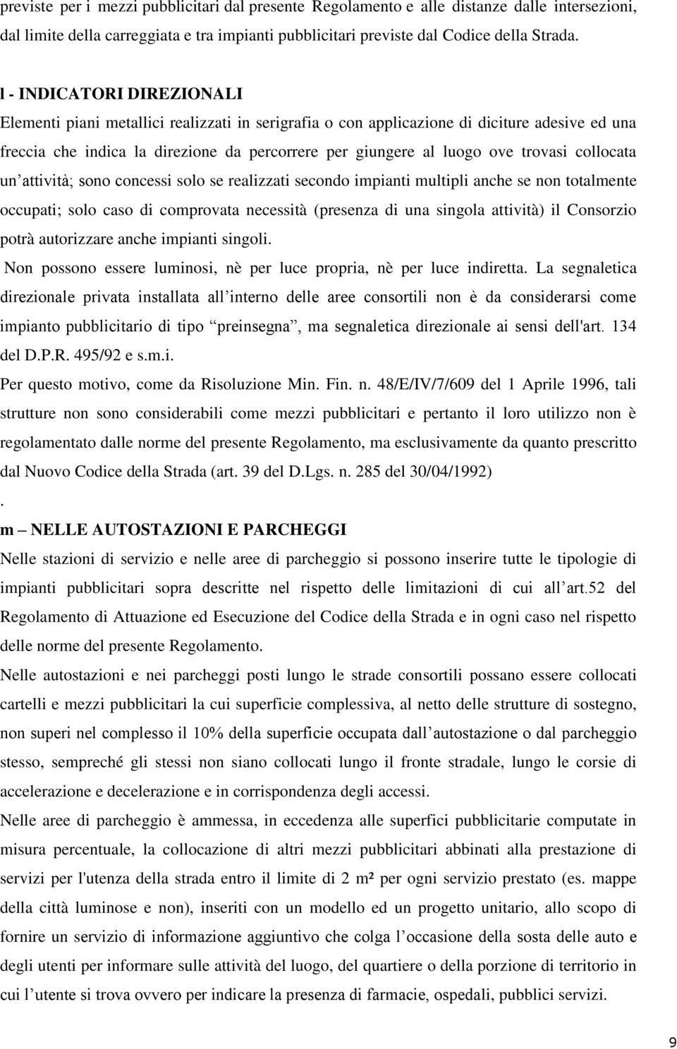 trovasi collocata un attività; sono concessi solo se realizzati secondo impianti multipli anche se non totalmente occupati; solo caso di comprovata necessità (presenza di una singola attività) il