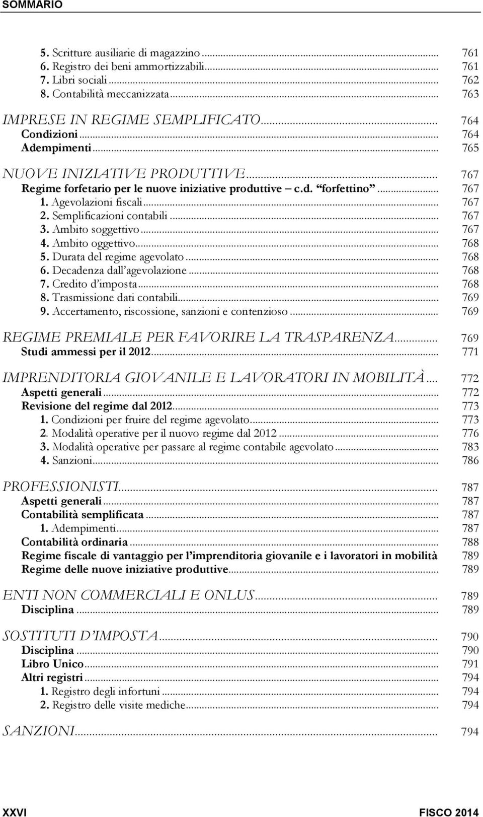 .. 767 3. Ambito soggettivo... 767 4. Ambito oggettivo... 768 5. Durata del regime agevolato... 768 6. Decadenza dall agevolazione... 768 7. Credito d imposta... 768 8. Trasmissione dati contabili.