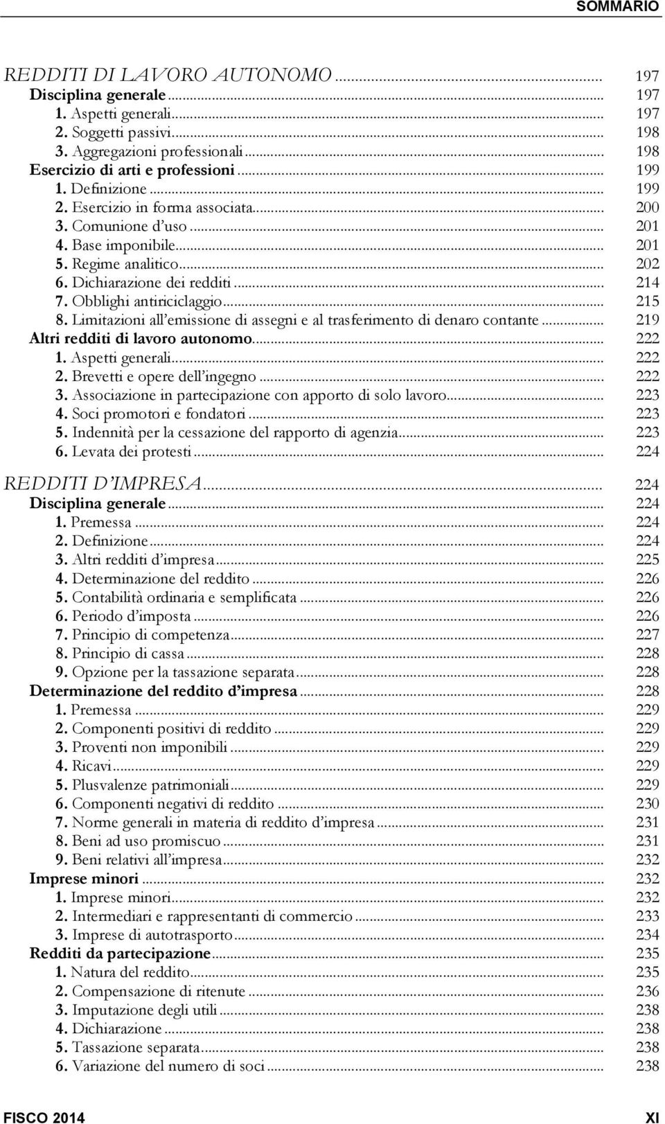 Obblighi antiriciclaggio... 215 8. Limitazioni all emissione di assegni e al trasferimento di denaro contante... 219 Altri redditi di lavoro autonomo... 222 1. Aspetti generali... 222 2.