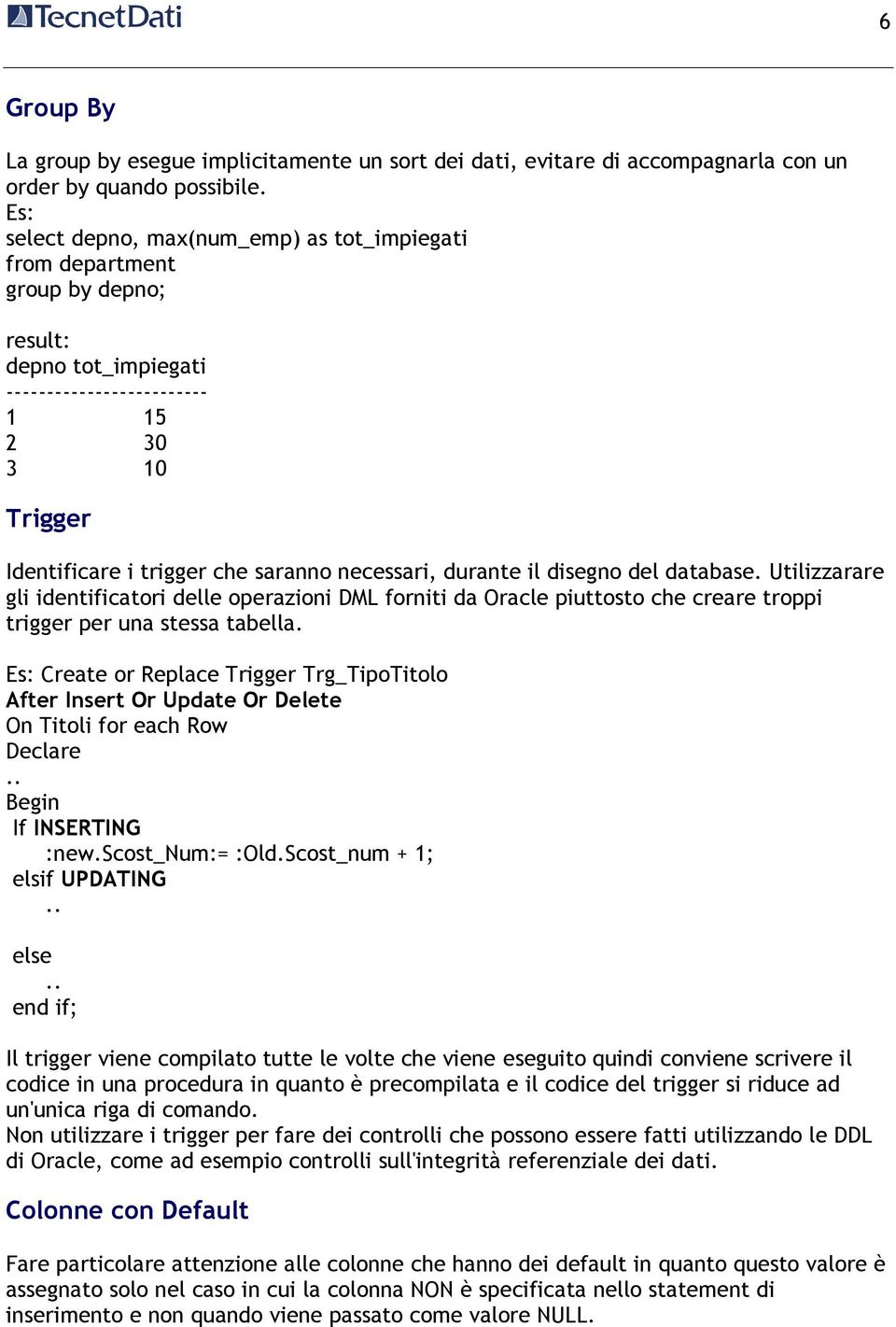 necessari, durante il disegno del database. Utilizzarare gli identificatori delle operazioni DML forniti da Oracle piuttosto che creare troppi trigger per una stessa tabella.