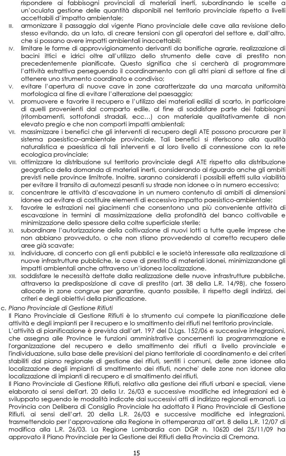 armonizzare il passaggio dal vigente Piano provinciale delle cave alla revisione dello stesso evitando, da un lato, di creare tensioni con gli operatori del settore e, dall altro, che si possano