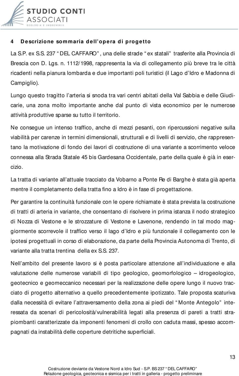 Lungo questo tragitto l arteria si snoda tra vari centri abitati della Val Sabbia e delle Giudicarie, una zona molto importante anche dal punto di vista economico per le numerose attività produttive