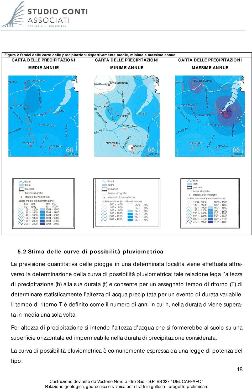 2 Stima delle curve di possibilità pluviometrica La previsione quantitativa delle piogge in una determinata località viene effettuata attraverso la determinazione della curva di possibilità