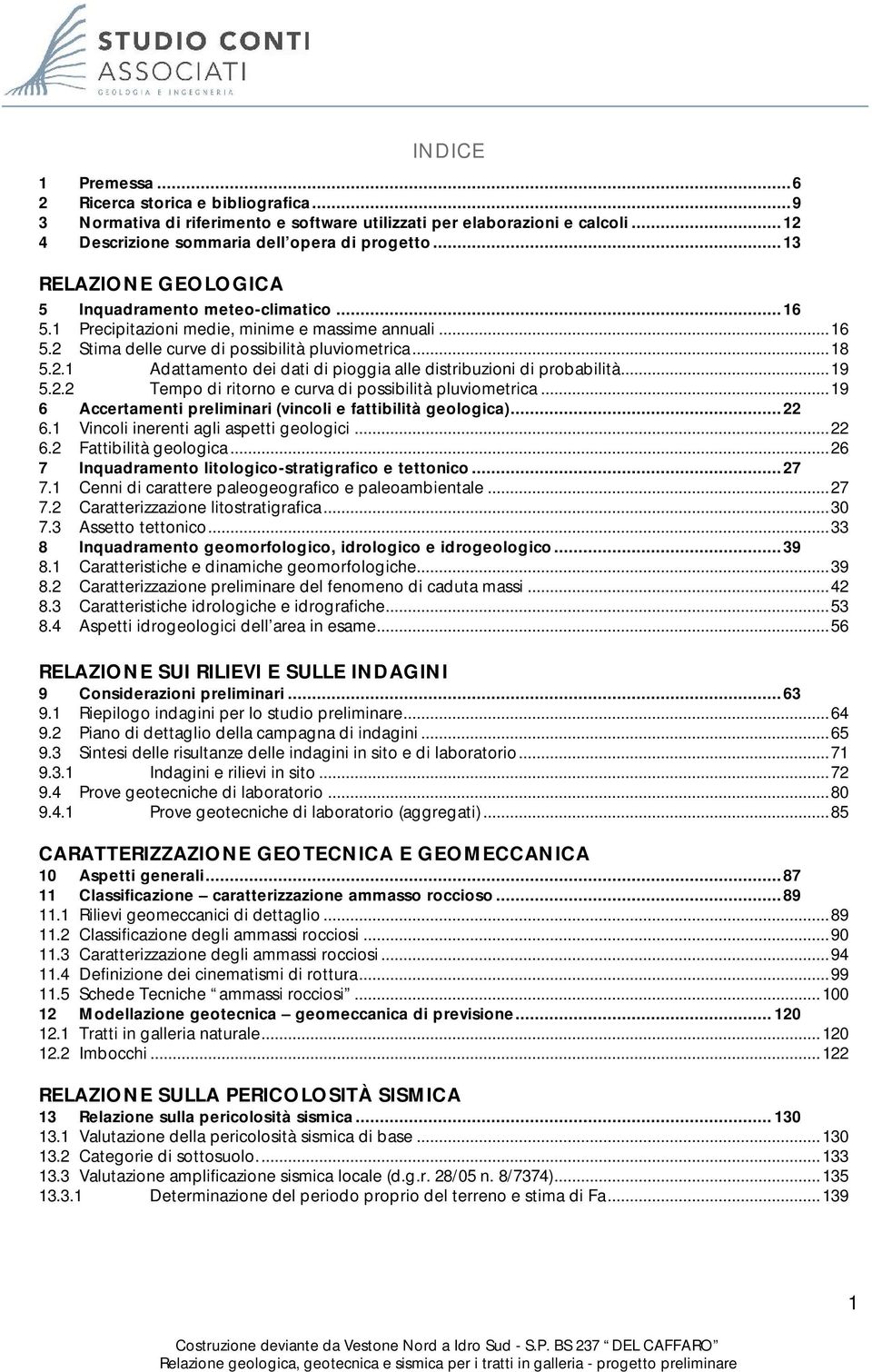 ..19 5.2.2 Tempo di ritorno e curva di possibilità pluviometrica...19 6 Accertamenti preliminari (vincoli e fattibilità geologica)... 22 6.1 Vincoli inerenti agli aspetti geologici...22 6.2 Fattibilità geologica.