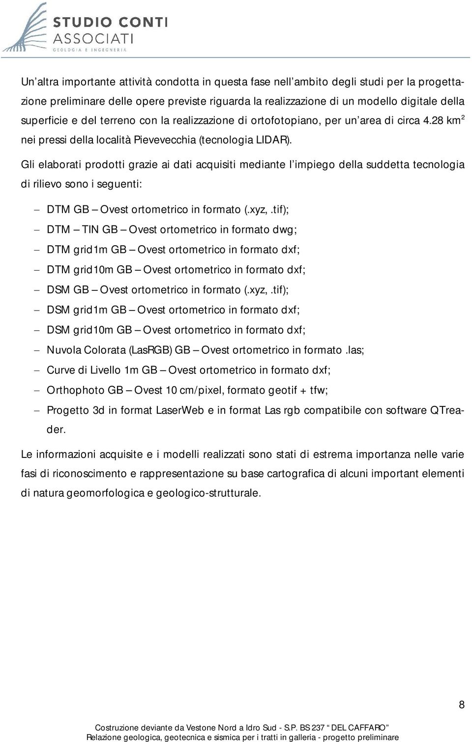 Gli elaborati prodotti grazie ai dati acquisiti mediante l impiego della suddetta tecnologia di rilievo sono i seguenti: DTM GB Ovest ortometrico in formato (.xyz,.