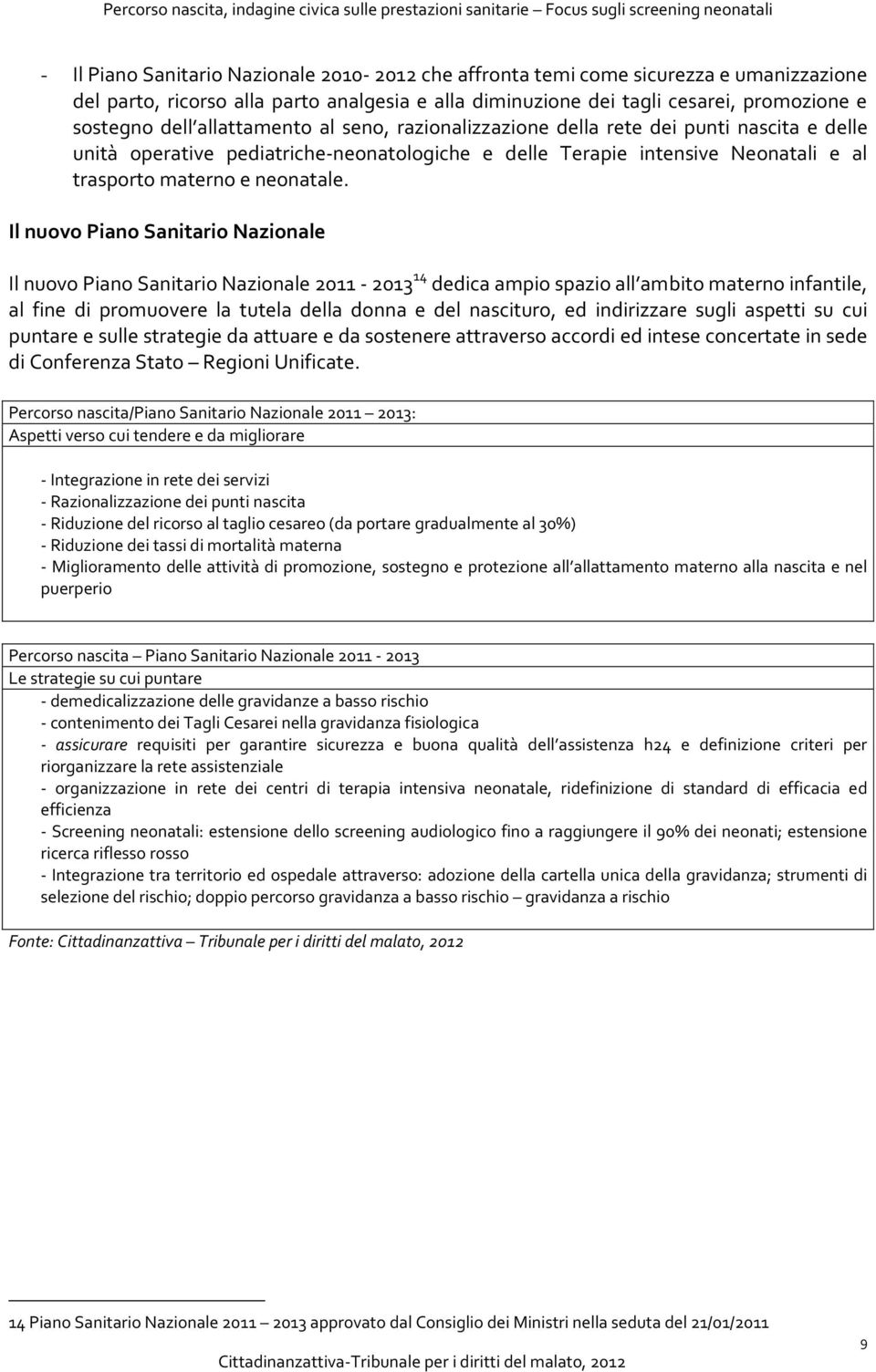 Il nuovo Piano Sanitario Nazionale Il nuovo Piano Sanitario Nazionale 2011-2013 14 dedica ampio spazio all ambito materno infantile, al fine di promuovere la tutela della donna e del nascituro, ed