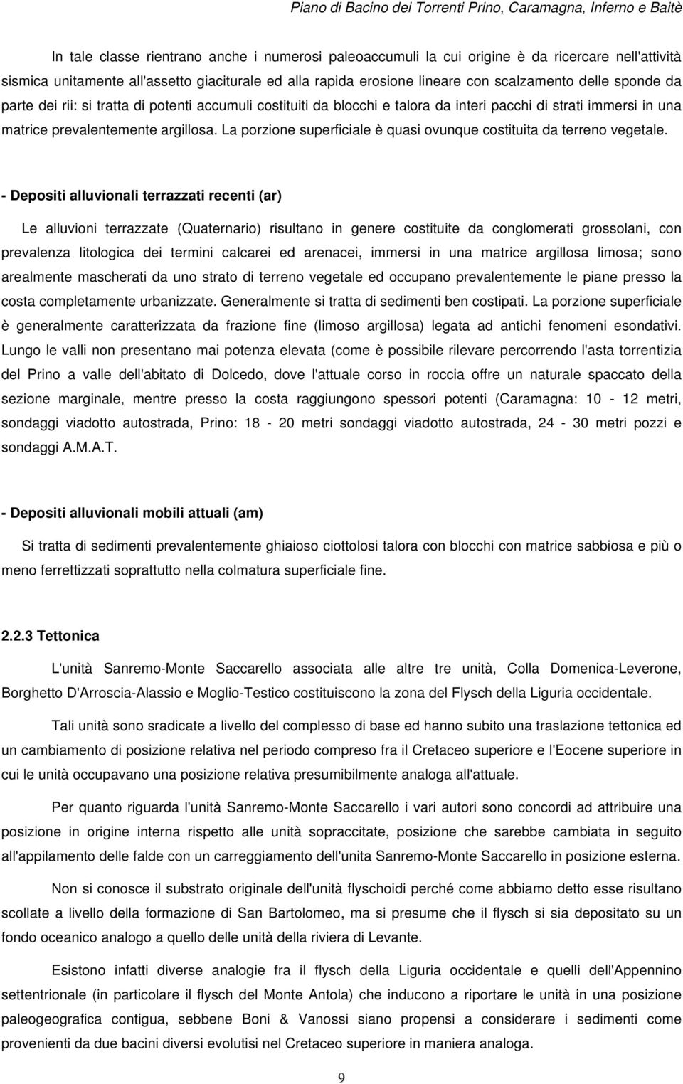 La porzione superficiale è quasi ovunque costituita da terreno vegetale.