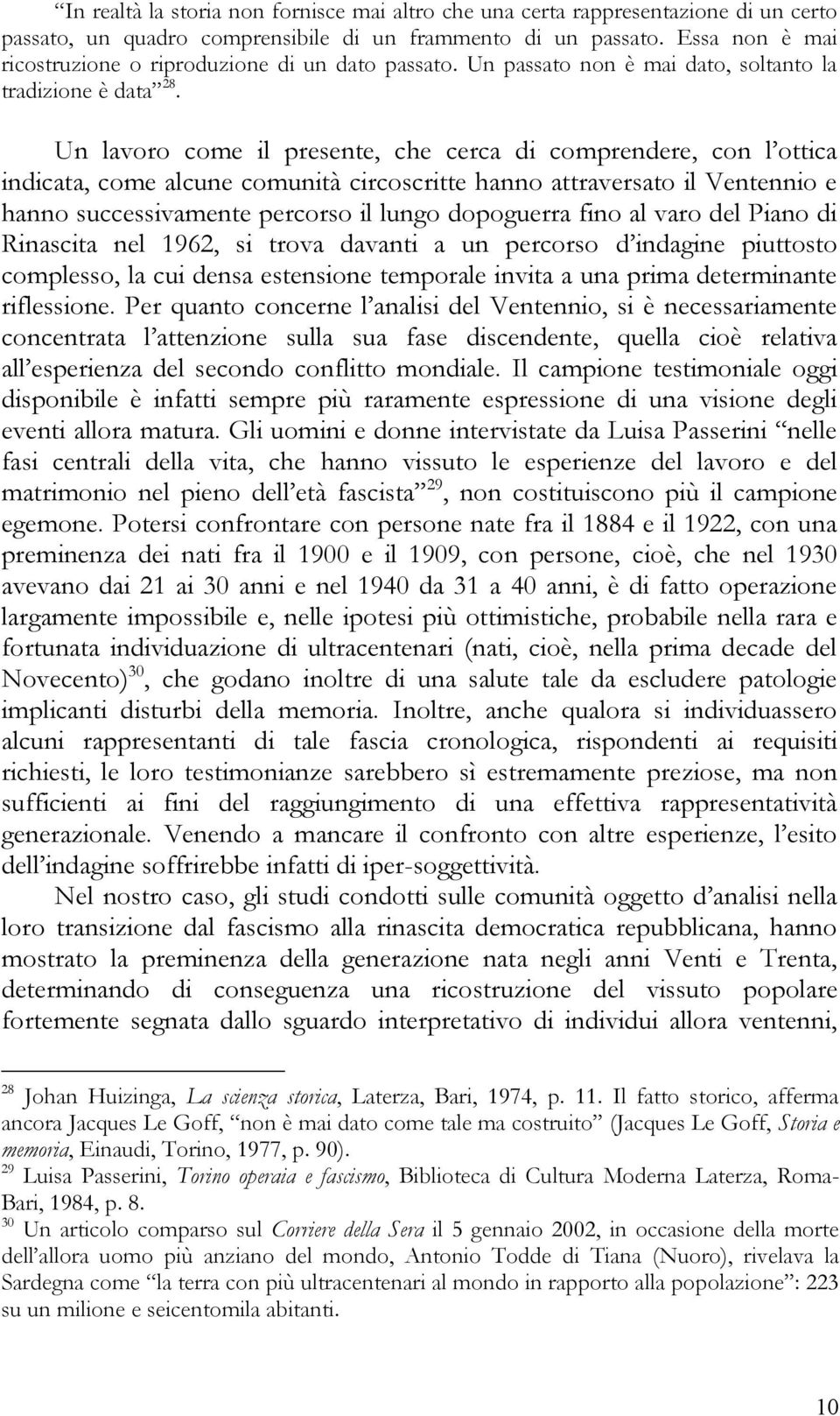 Un lavoro come il presente, che cerca di comprendere, con l ottica indicata, come alcune comunità circoscritte hanno attraversato il Ventennio e hanno successivamente percorso il lungo dopoguerra