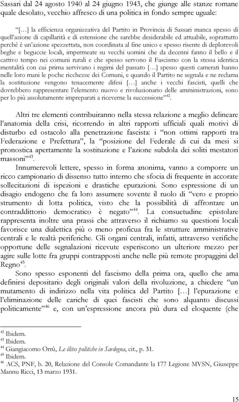 spesso risente di deplorevoli beghe e beguccie locali, impermeate su vecchi uomini che da decenni fanno il bello e il cattivo tempo nei comuni rurali e che spesso servono il Fascismo con la stessa