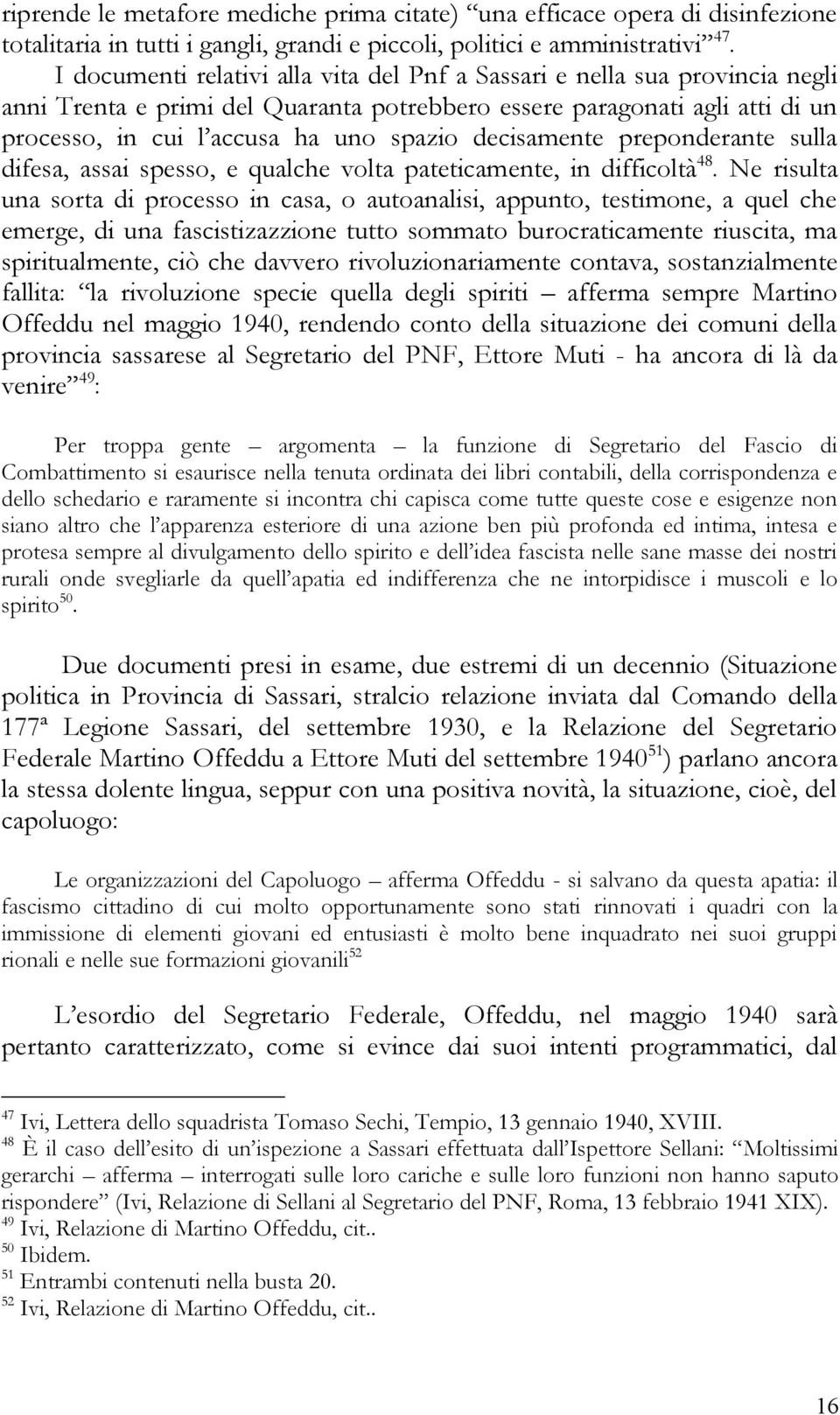 decisamente preponderante sulla difesa, assai spesso, e qualche volta pateticamente, in difficoltà 48.