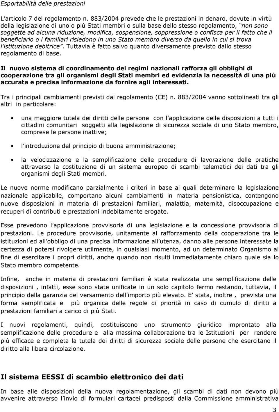 sospensione, soppressione o confisca per il fatto che il beneficiario o i familiari risiedono in uno Stato membro diverso da quello in cui si trova l'istituzione debitrice.