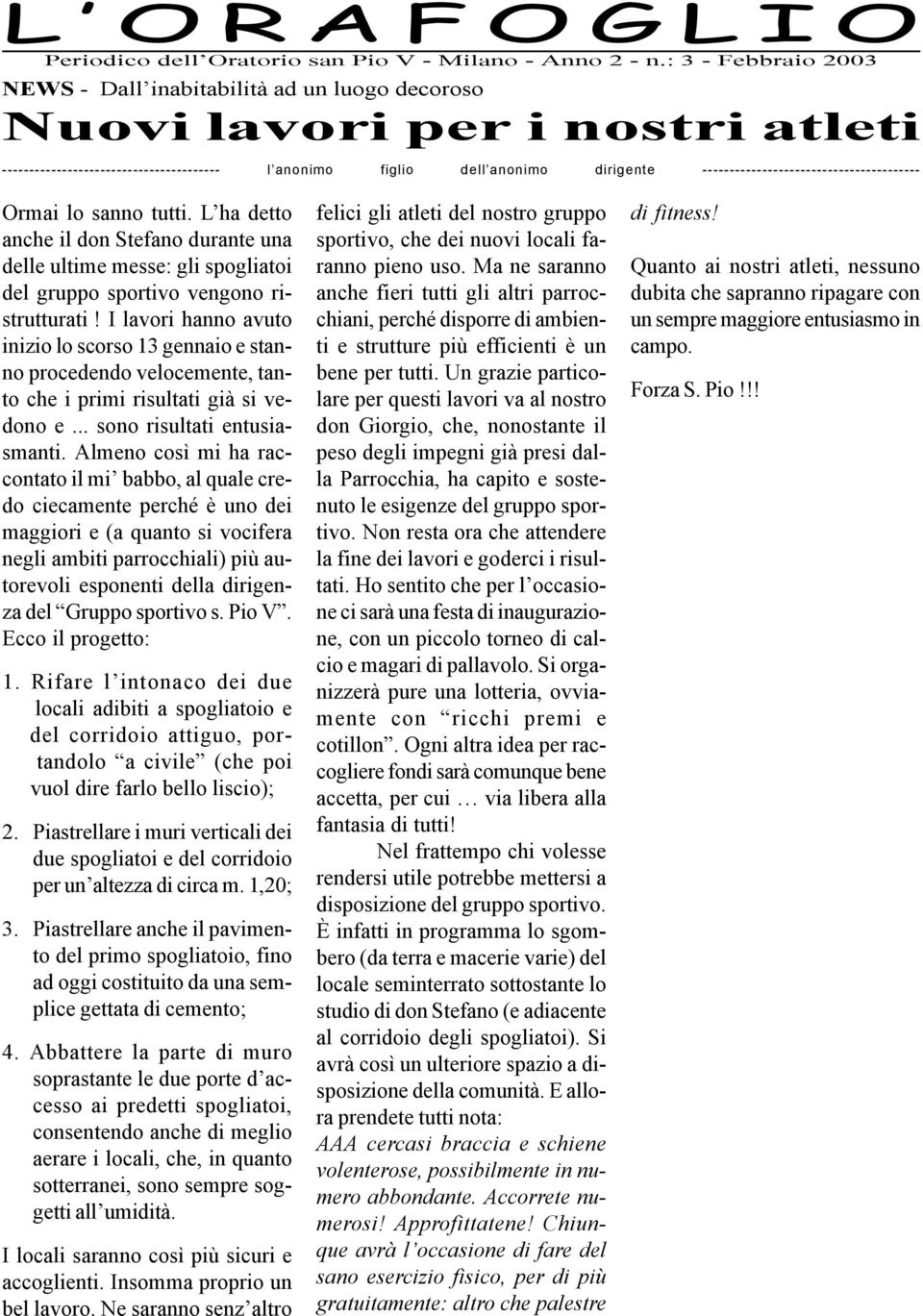 ---------------------------------------- Ormai lo sanno tutti. L ha detto anche il don Stefano durante una delle ultime messe: gli spogliatoi del gruppo sportivo vengono ristrutturati!