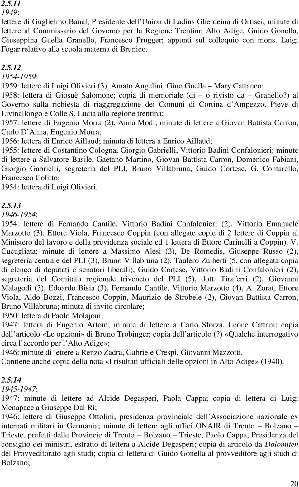 12 1954-1959: 1959: lettere di Luigi Olivieri (3), Amato Angelini, Gino Guella Mary Cattaneo; 1958: lettera di Giosuè Salomone; copia di memoriale (di o rivisto da Granello?