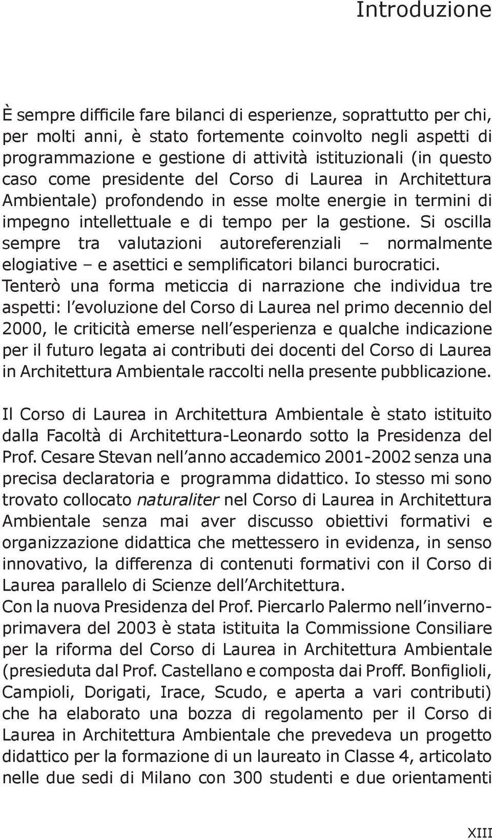 Si oscilla sempre tra valutazioni autoreferenziali normalmente elogiative e asettici e semplificatori bilanci burocratici.