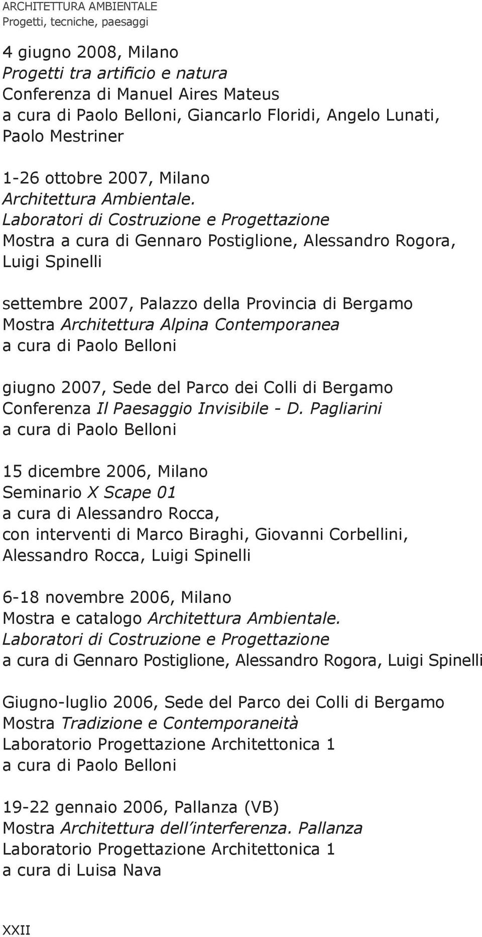 Laboratori di Costruzione e Progettazione Mostra a cura di Gennaro Postiglione, Alessandro Rogora, Luigi Spinelli settembre 2007, Palazzo della Provincia di Bergamo Mostra Architettura Alpina