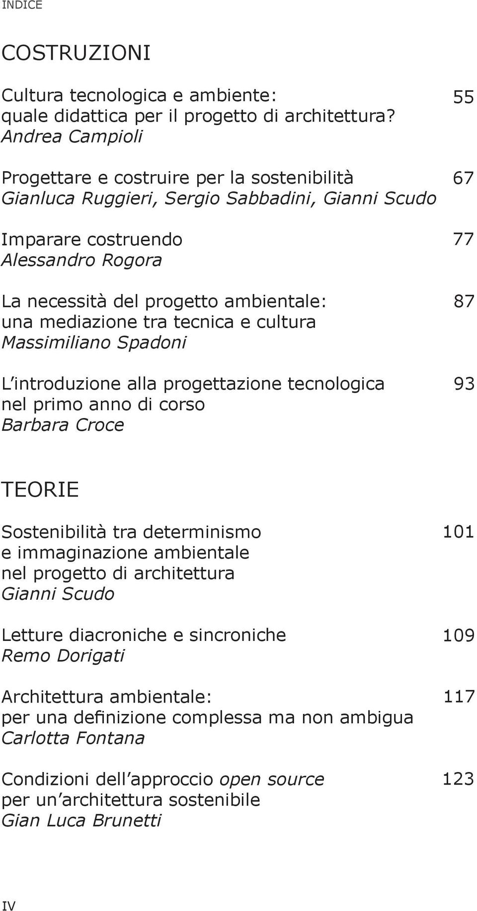 mediazione tra tecnica e cultura Massimiliano Spadoni L introduzione alla progettazione tecnologica nel primo anno di corso Barbara Croce 55 67 77 87 93 TEORIE Sostenibilità tra determinismo e