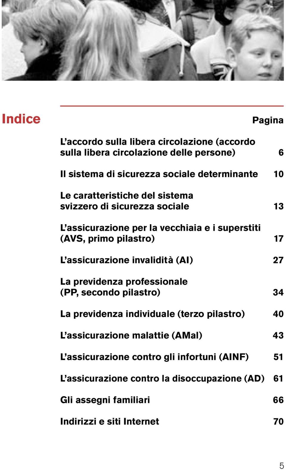 assicurazione invalidità (AI) 27 La previdenza professionale (PP, secondo pilastro) 34 La previdenza individuale (terzo pilastro) 40 L assicurazione