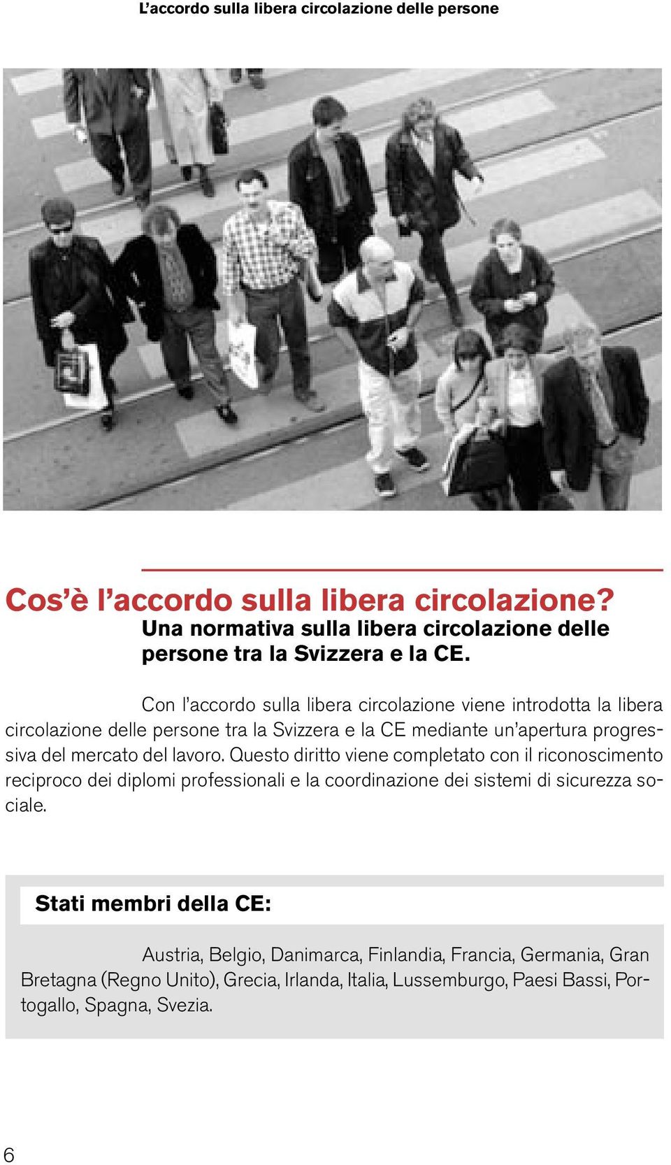 Con l accordo sulla libera circolazione viene introdotta la libera circolazione delle persone tra la Svizzera e la CE mediante un apertura progressiva del mercato del