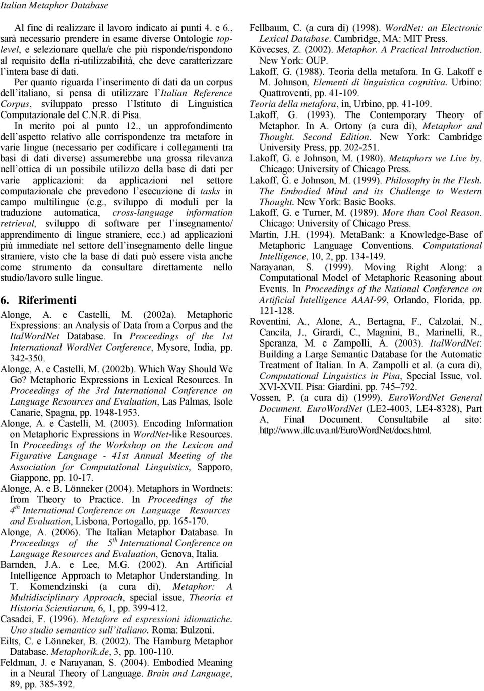 Per quanto riguarda l inserimento di dati da un corpus dell italiano, si pensa di utilizzare l Italian Reference Corpus, sviluppato presso l Istituto di Linguistica Computazionale del C.N.R. di Pisa.