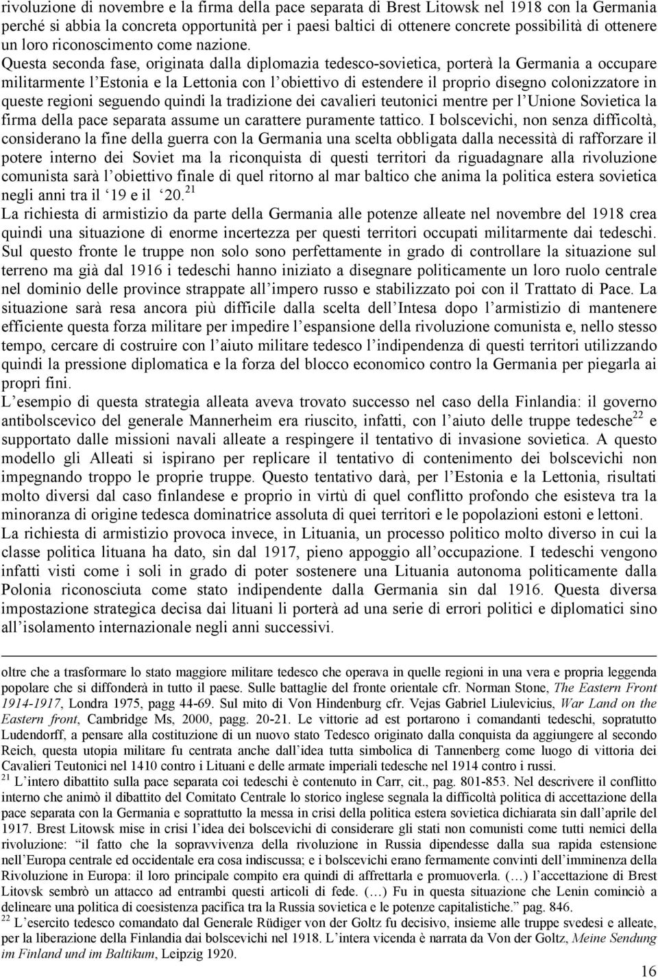 Questa seconda fase, originata dalla diplomazia tedesco-sovietica, porterà la Germania a occupare militarmente l Estonia e la Lettonia con l obiettivo di estendere il proprio disegno colonizzatore in