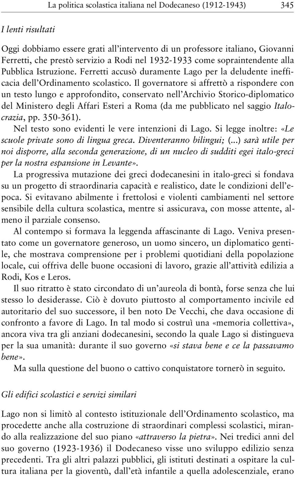 Il governatore si affrettò a rispondere con un testo lungo e approfondito, conservato nell Archivio Storico-diplomatico del Ministero degli Affari Esteri a Roma (da me pubblicato nel saggio