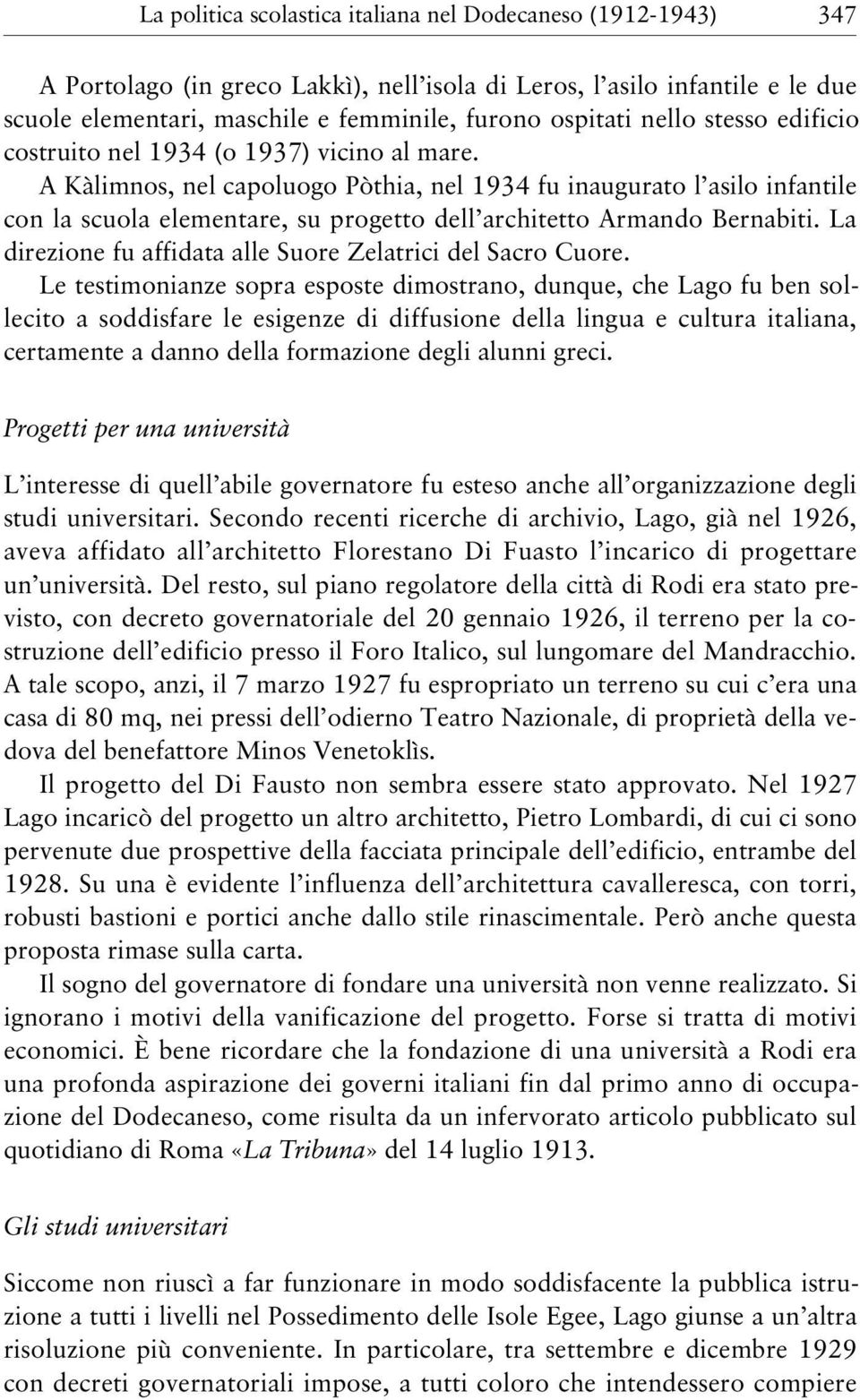 A Kàlimnos, nel capoluogo Pòthia, nel 1934 fu inaugurato l asilo infantile con la scuola elementare, su progetto dell architetto Armando Bernabiti.