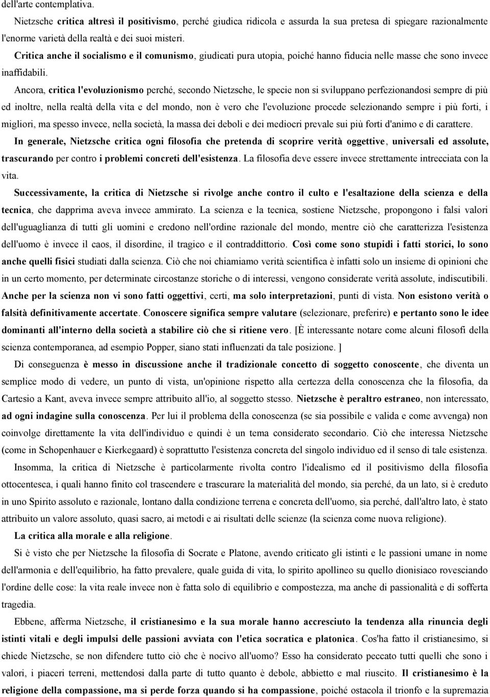 Ancora, critica l'evoluzionismo perché, secondo Nietzsche, le specie non si sviluppano perfezionandosi sempre di più ed inoltre, nella realtà della vita e del mondo, non è vero che l'evoluzione