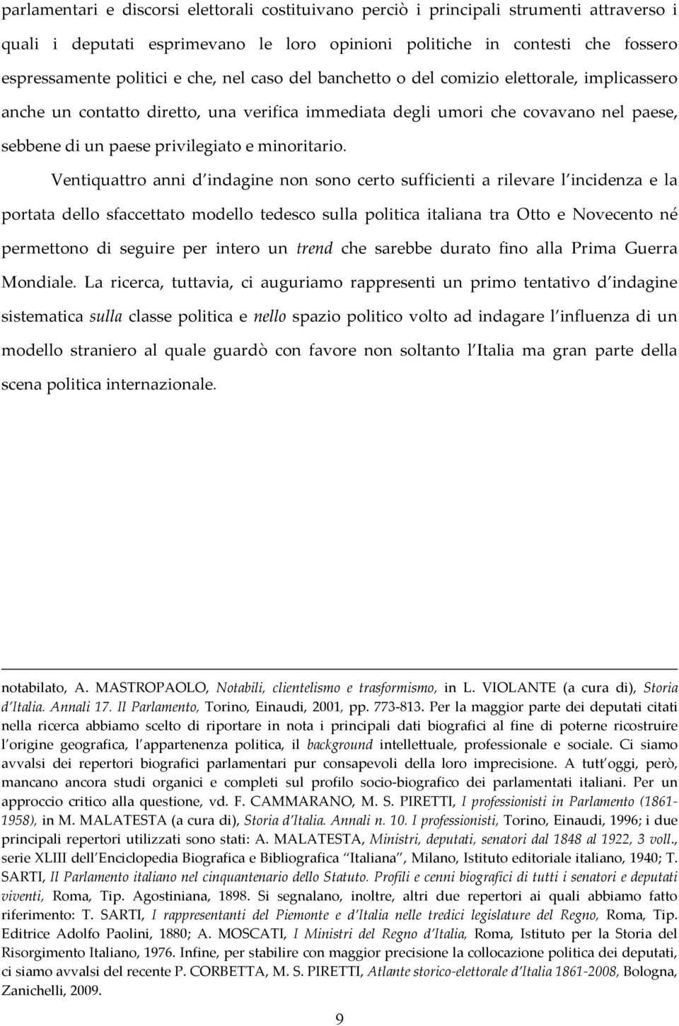 Ventiquattro anni d indagine non sono certo sufficienti a rilevare l incidenza e la portata dello sfaccettato modello tedesco sulla politica italiana tra Otto e Novecento né permettono di seguire per