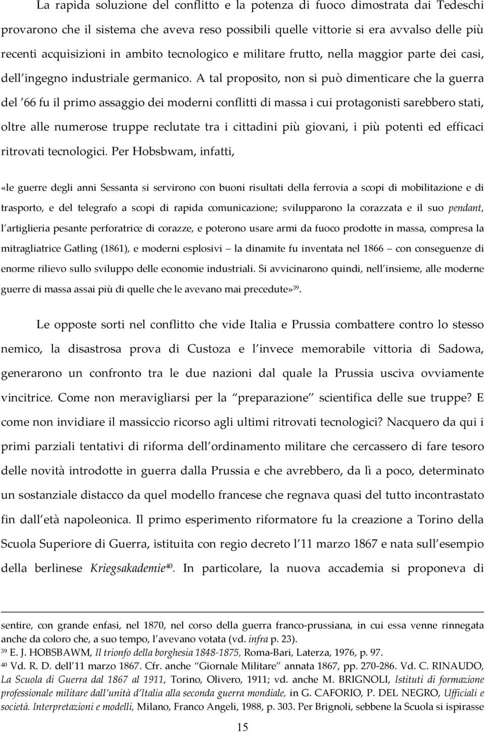 A tal proposito, non si può dimenticare che la guerra del 66 fu il primo assaggio dei moderni conflitti di massa i cui protagonisti sarebbero stati, oltre alle numerose truppe reclutate tra i