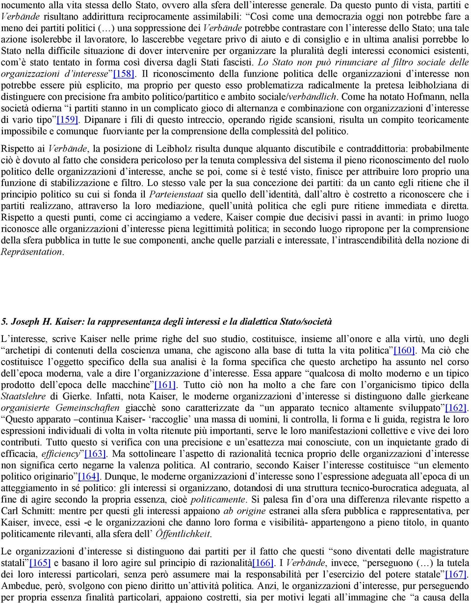 Verbände potrebbe contrastare con l interesse dello Stato; una tale azione isolerebbe il lavoratore, lo lascerebbe vegetare privo di aiuto e di consiglio e in ultima analisi porrebbe lo Stato nella