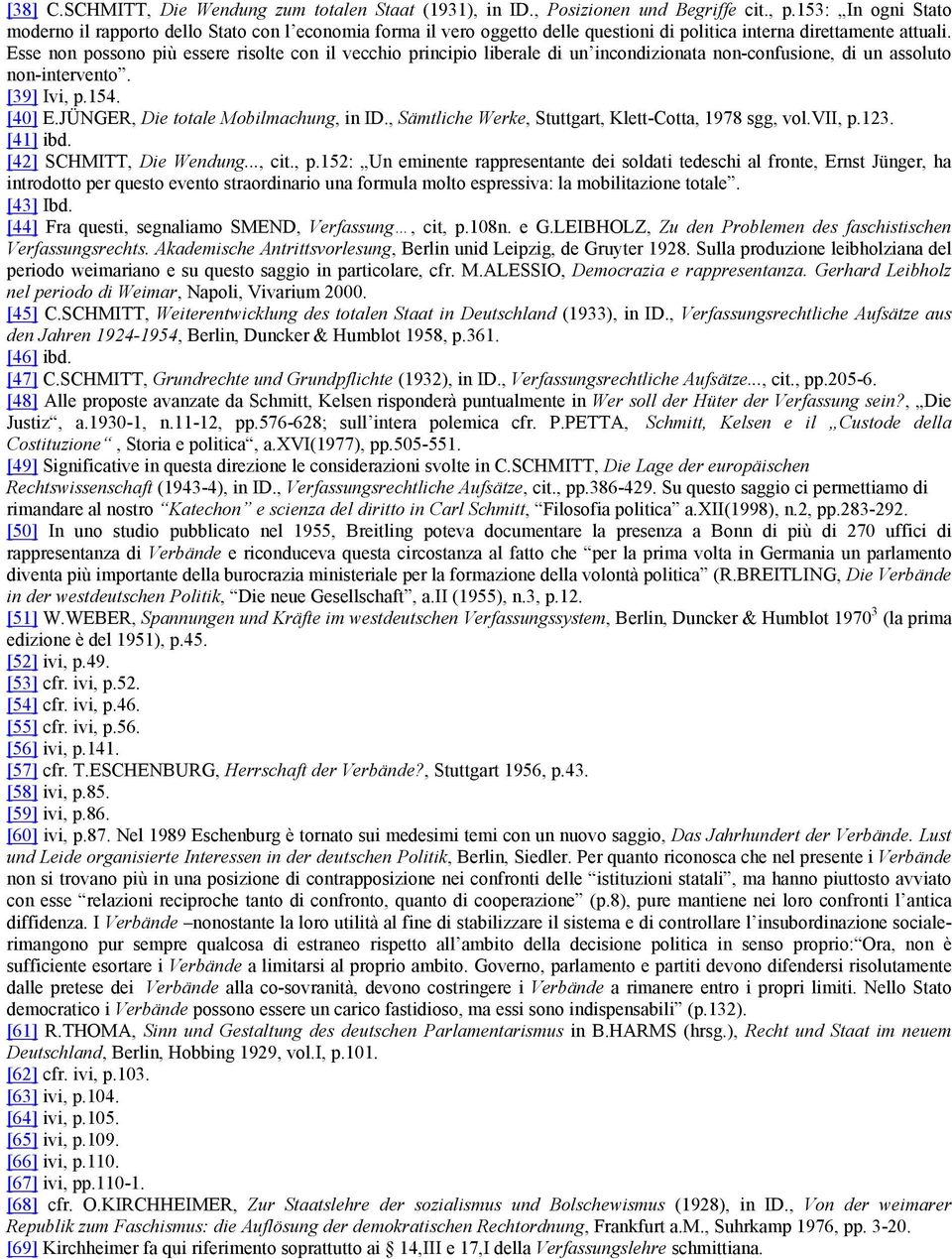 Esse non possono più essere risolte con il vecchio principio liberale di un incondizionata non-confusione, di un assoluto non-intervento. [39] Ivi, p.154. [40] E.