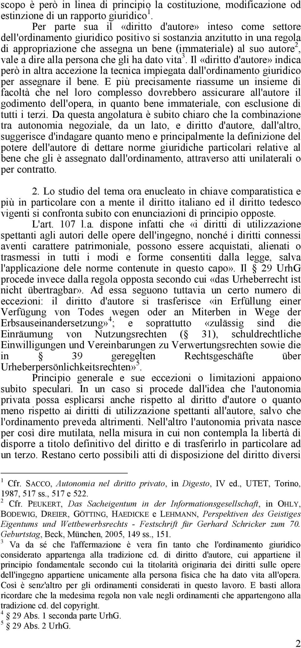 vale a dire alla persona che gli ha dato vita 3. Il «diritto d'autore» indica però in altra accezione la tecnica impiegata dall'ordinamento giuridico per assegnare il bene.