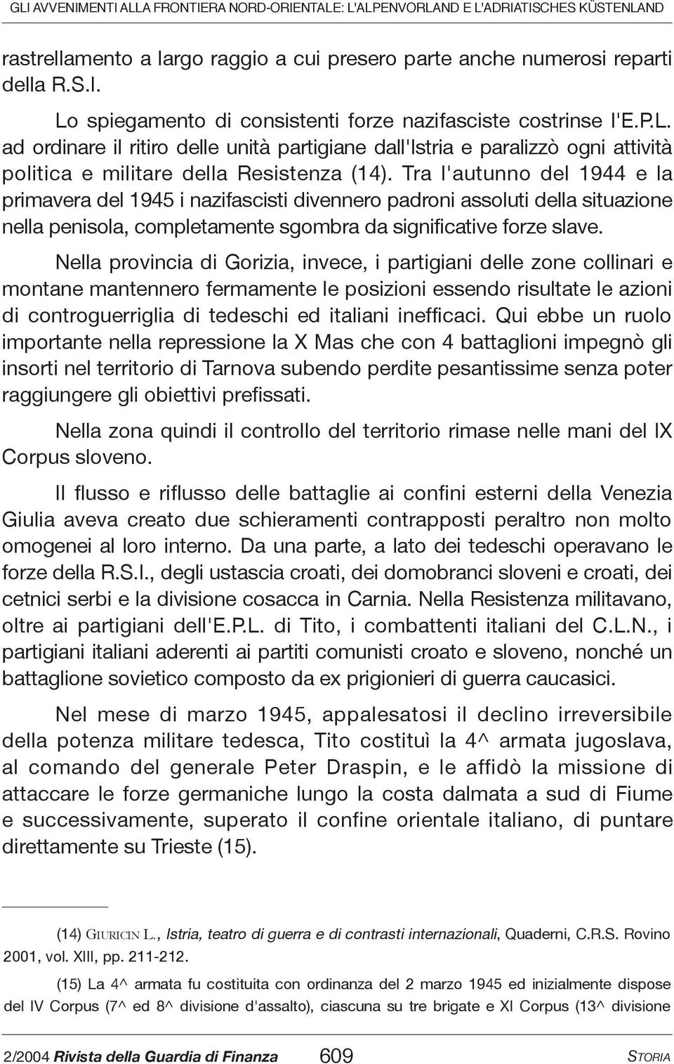 Tra l'autunno del 1944 e la primavera del 1945 i nazifascisti divennero padroni assoluti della situazione nella penisola, completamente sgombra da significative forze slave.