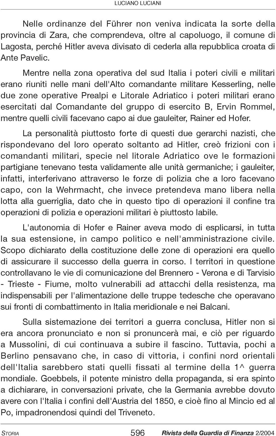 Mentre nella zona operativa del sud Italia i poteri civili e militari erano riuniti nelle mani dell'alto comandante militare Kesserling, nelle due zone operative Prealpi e Litorale Adriatico i poteri
