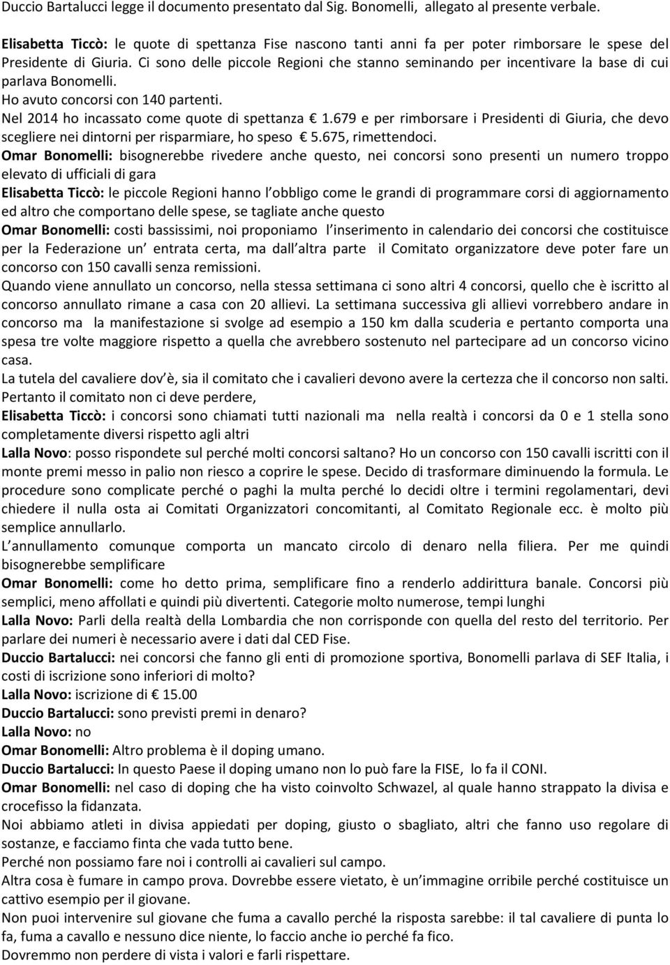 Ci sono delle piccole Regioni che stanno seminando per incentivare la base di cui parlava Bonomelli. Ho avuto concorsi con 140 partenti. Nel 2014 ho incassato come quote di spettanza 1.