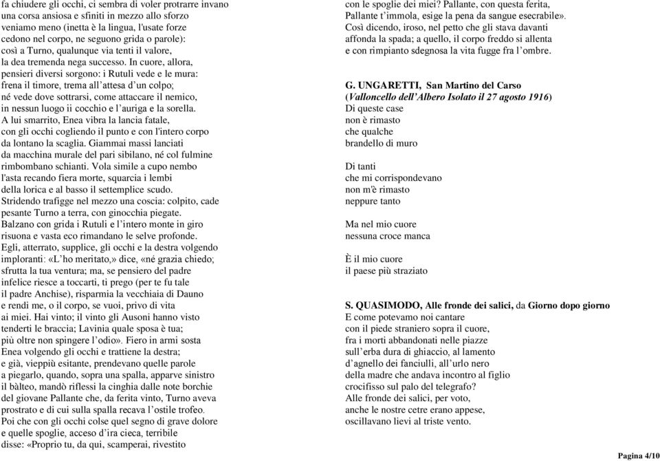 In cuore, allora, pensieri diversi sorgono: i Rutuli vede e le mura: frena il timore, trema all attesa d un colpo; né vede dove sottrarsi, come attaccare il nemico, in nessun luogo ii cocchio e l