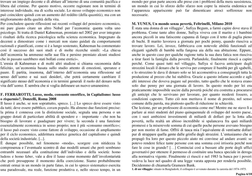 Per concludere queste riflessioni sui recenti sviluppi del pensiero economico, mi pare giusto citare un altro Nobel per l economia: questa volta uno psicologo.