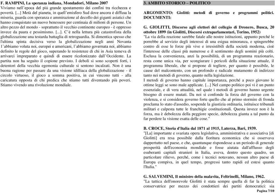 di milioni di persone. Un altro pezzo del mondo - soprattutto il vecchio continente europeo - è oppresso invece da paura e pessimismo. [...].