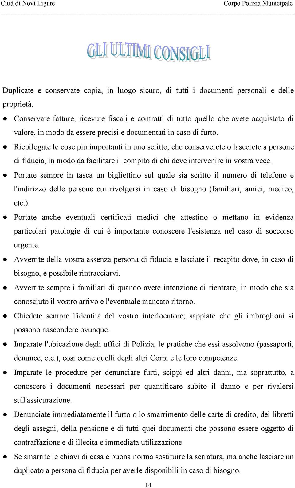 Riepilogate le cose più importanti in uno scritto, che conserverete o lascerete a persone di fiducia, in modo da facilitare il compito di chi deve intervenire in vostra vece.