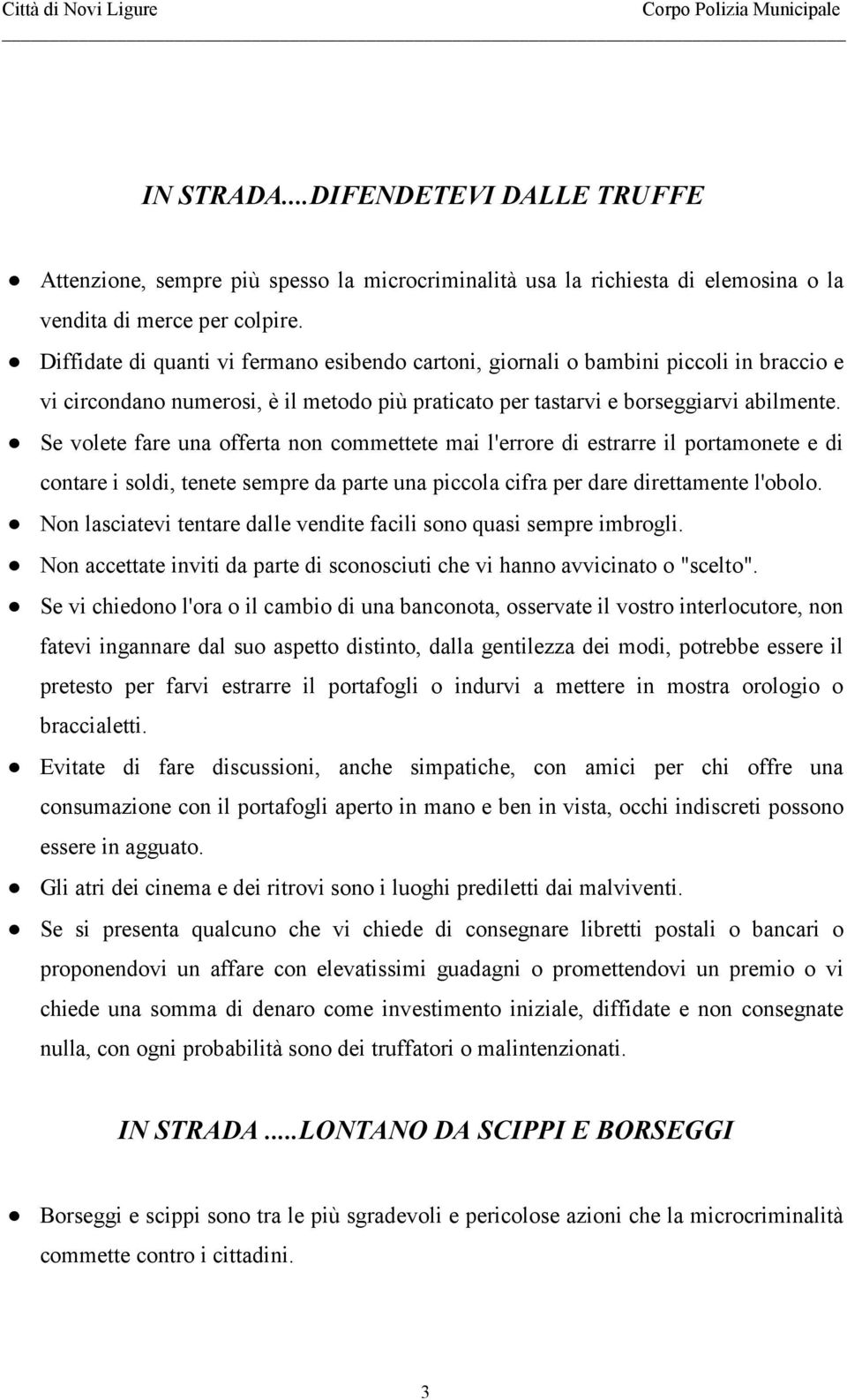 Se volete fare una offerta non commettete mai l'errore di estrarre il portamonete e di contare i soldi, tenete sempre da parte una piccola cifra per dare direttamente l'obolo.