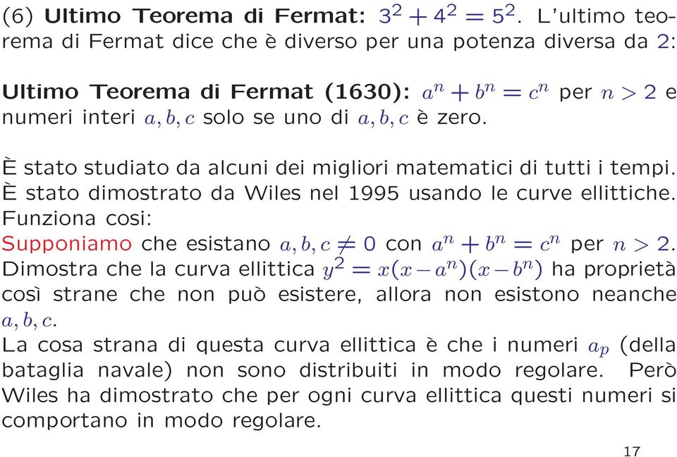 È stato studiato da alcuni dei migliori matematici di tutti i tempi. È stato dimostrato da Wiles nel 1995 usando le curve ellittiche.