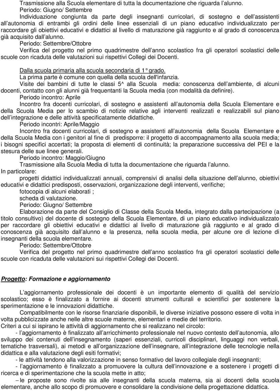 educativo individualizzato per raccordare gli obiettivi educativi e didattici al livello di maturazione già raggiunto e al grado di conoscenza già acquisito dall alunno.